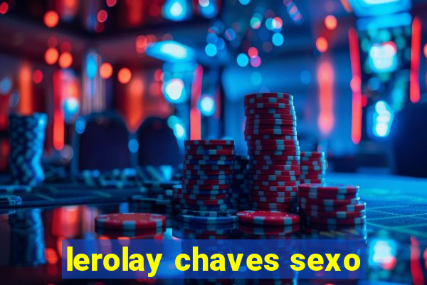 lerolay chaves sexo